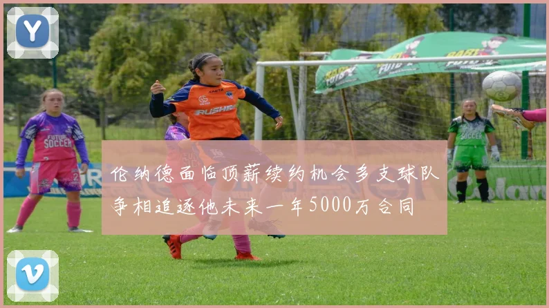 伦纳德面临顶薪续约机会多支球队争相追逐他未来一年5000万合同