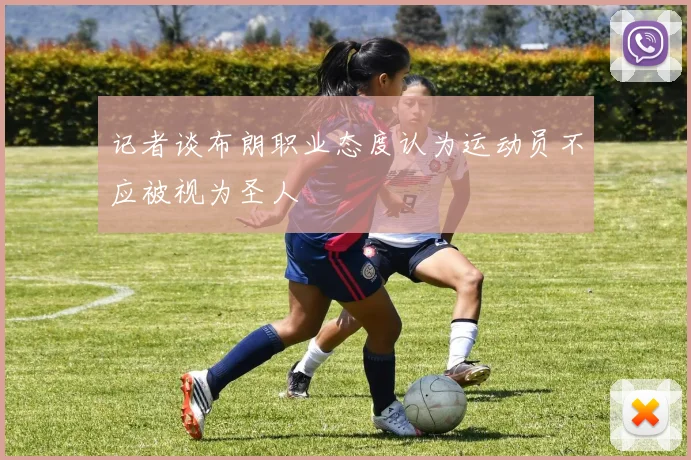 记者谈布朗职业态度认为运动员不应被视为圣人